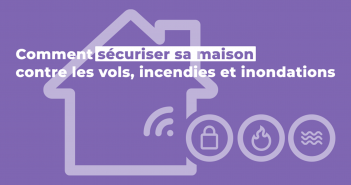 Comment sécuriser sa maison contre les vols, incendies et inondations ? securiser sa maison vols incendies inondations