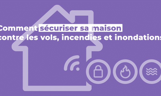 Comment sécuriser sa maison contre les vols, incendies et inondations ?