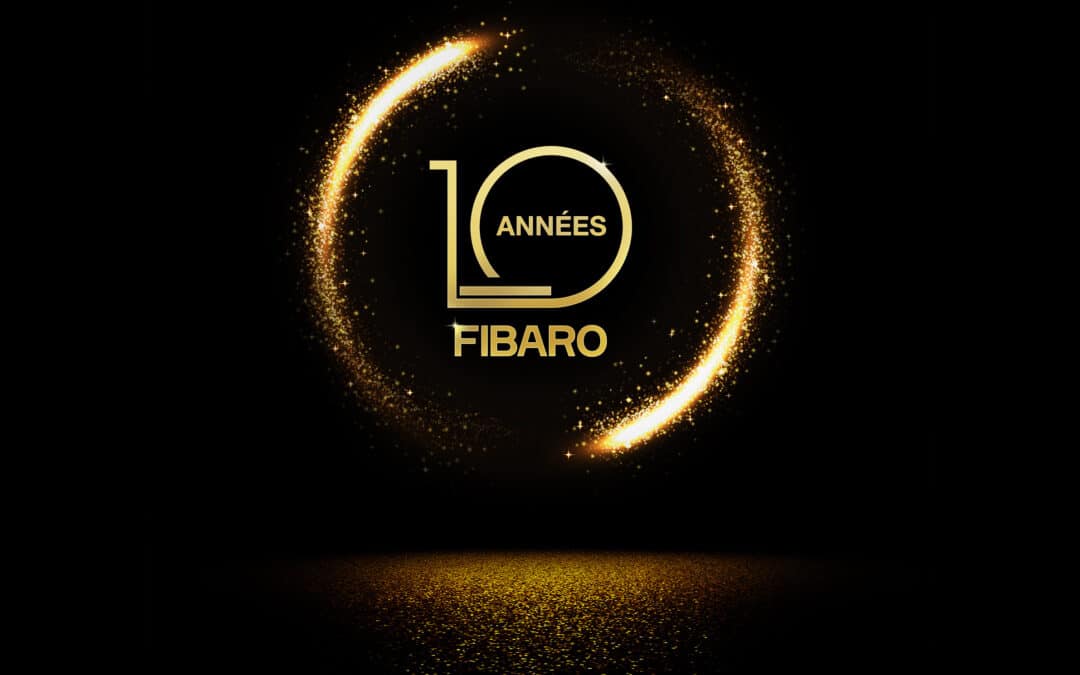 FIBARO fête ses 10 ans !