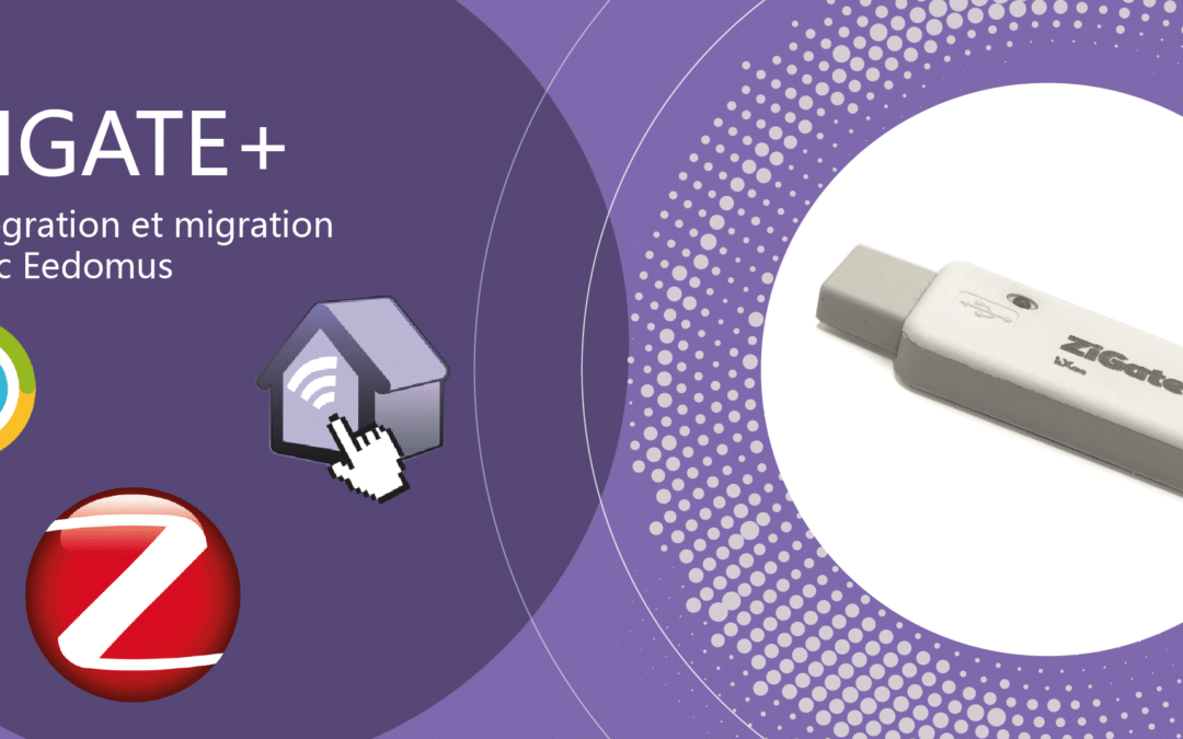 Passerelle Zigate+ : Intégration et migration avec Eedomus